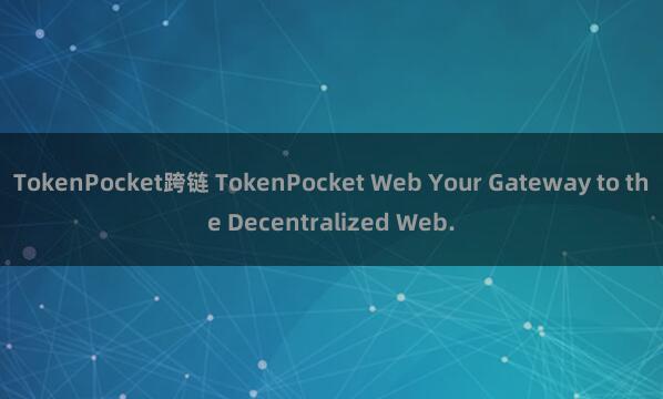 TokenPocket跨链 TokenPocket Web Your Gateway to the Decentralized Web.